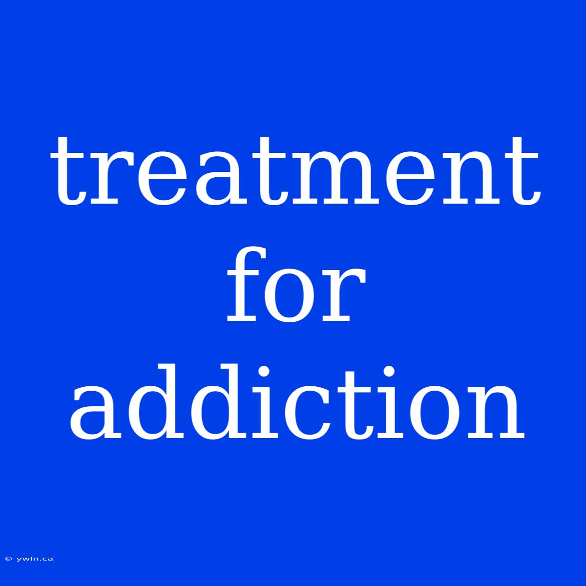 Treatment For Addiction