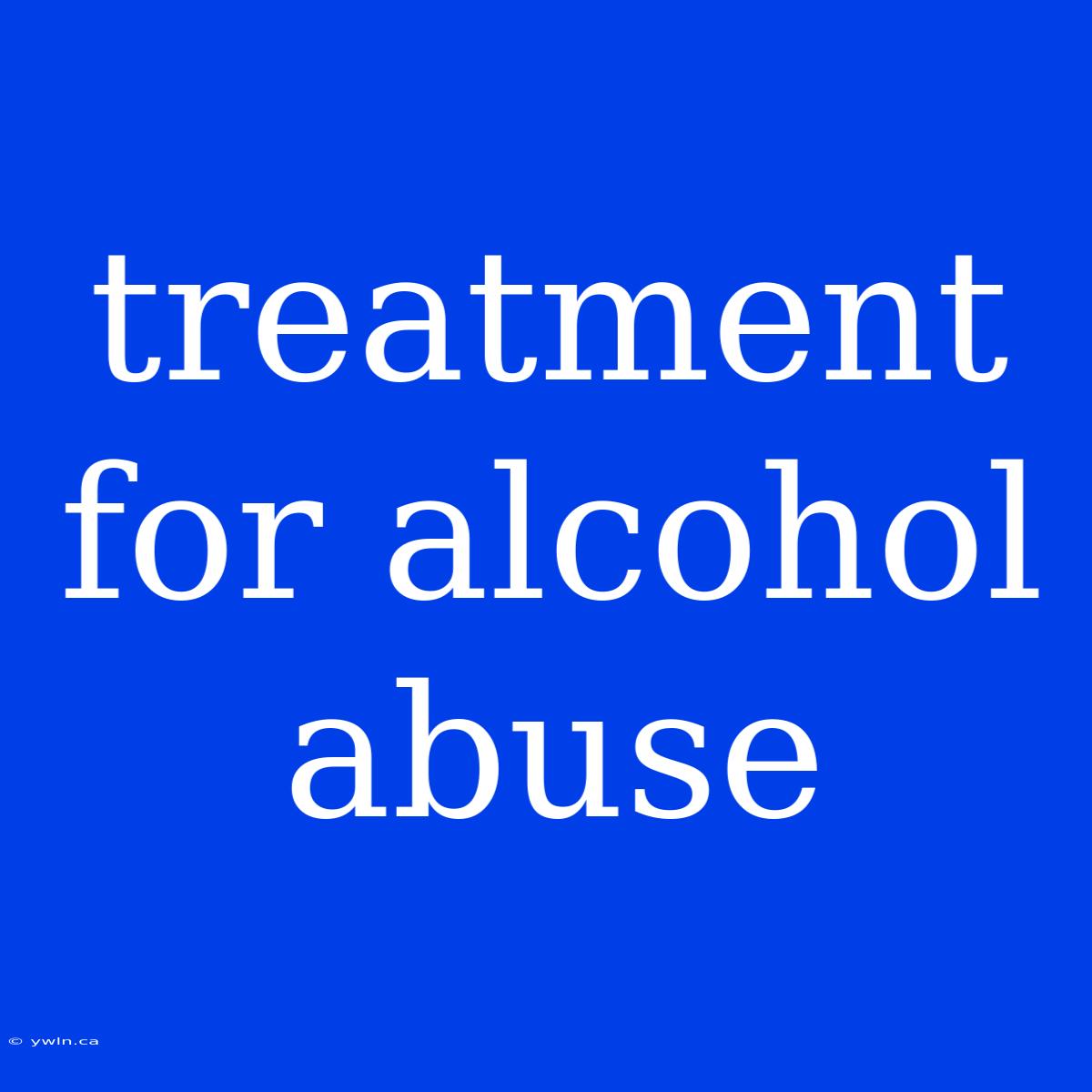 Treatment For Alcohol Abuse