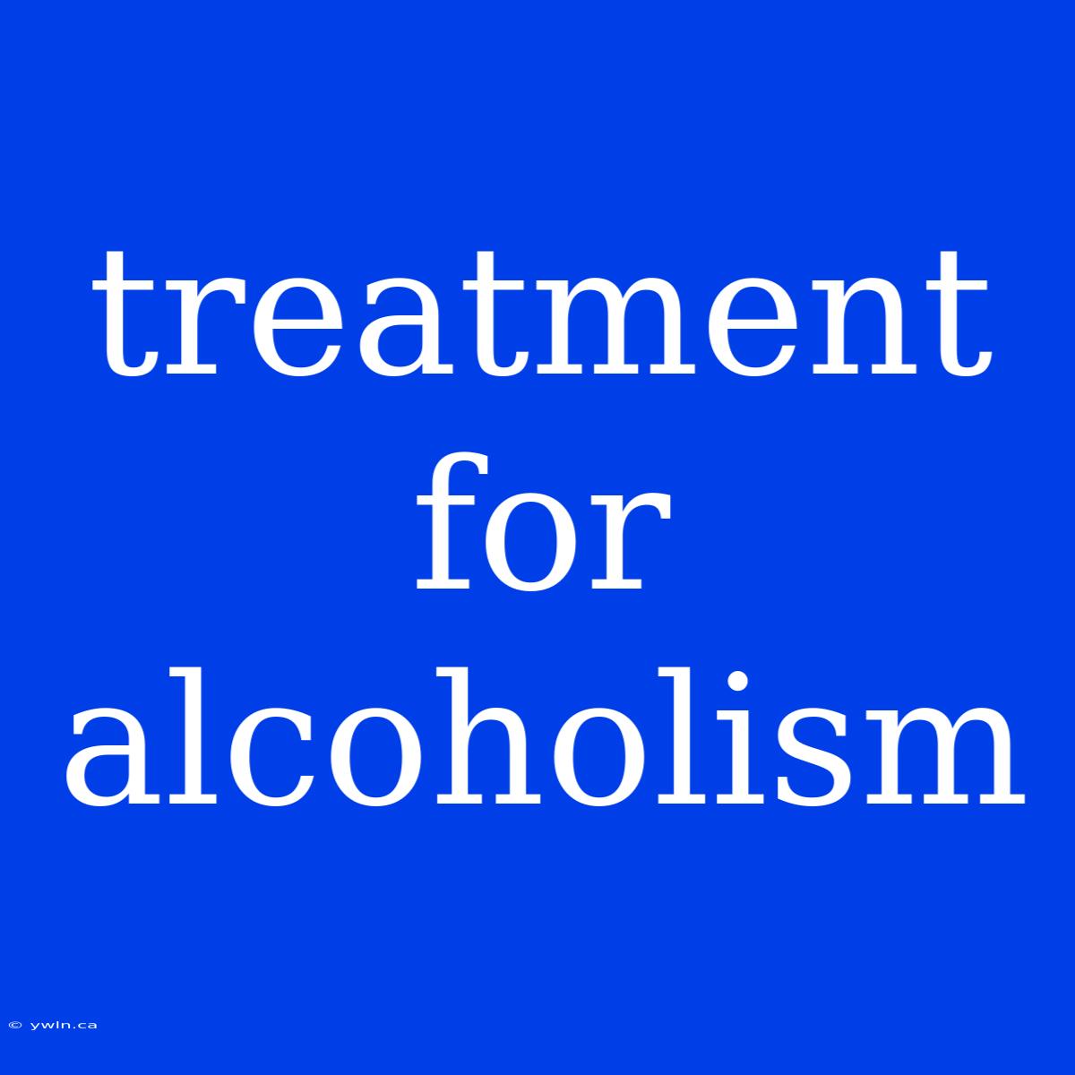 Treatment For Alcoholism