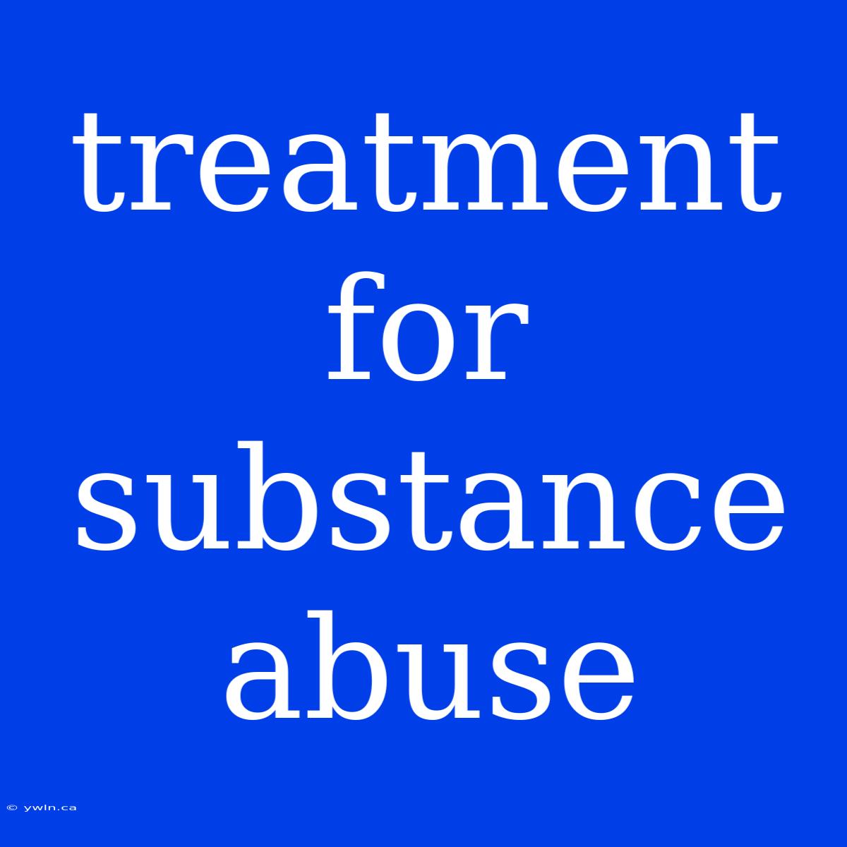 Treatment For Substance Abuse