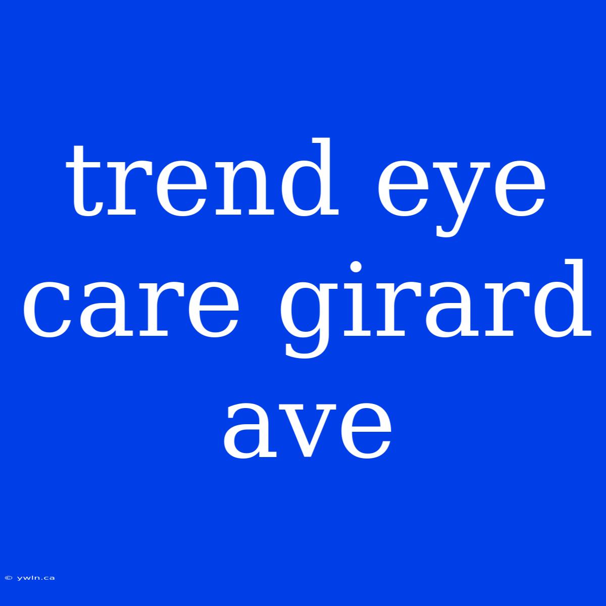 Trend Eye Care Girard Ave