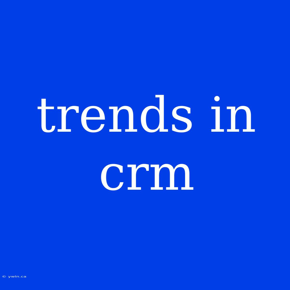 Trends In Crm