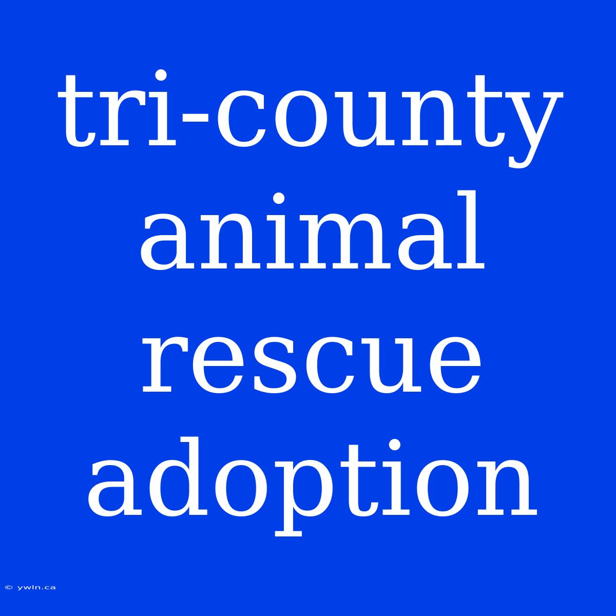 Tri-county Animal Rescue Adoption