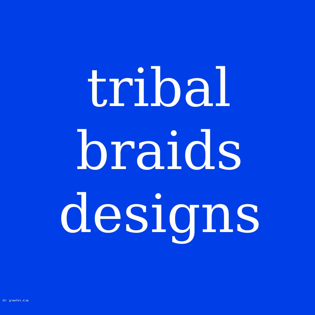 Tribal Braids Designs