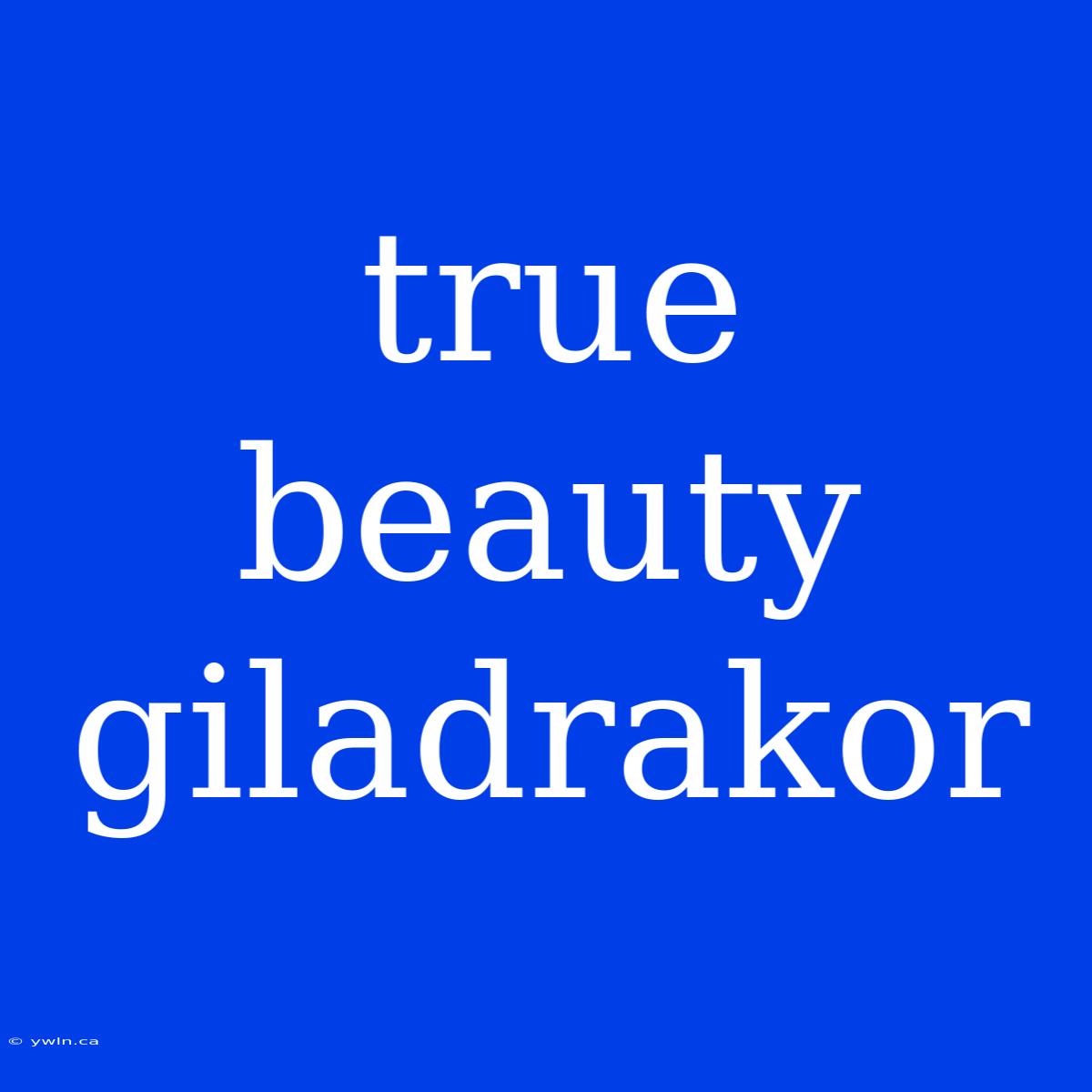 True Beauty Giladrakor