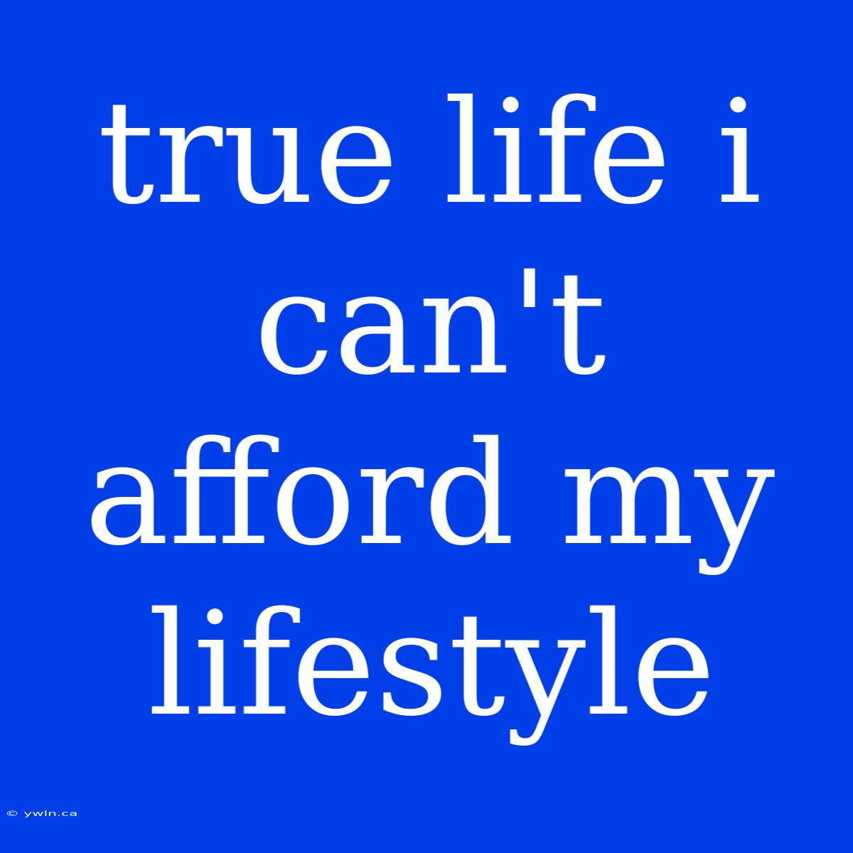 True Life I Can't Afford My Lifestyle