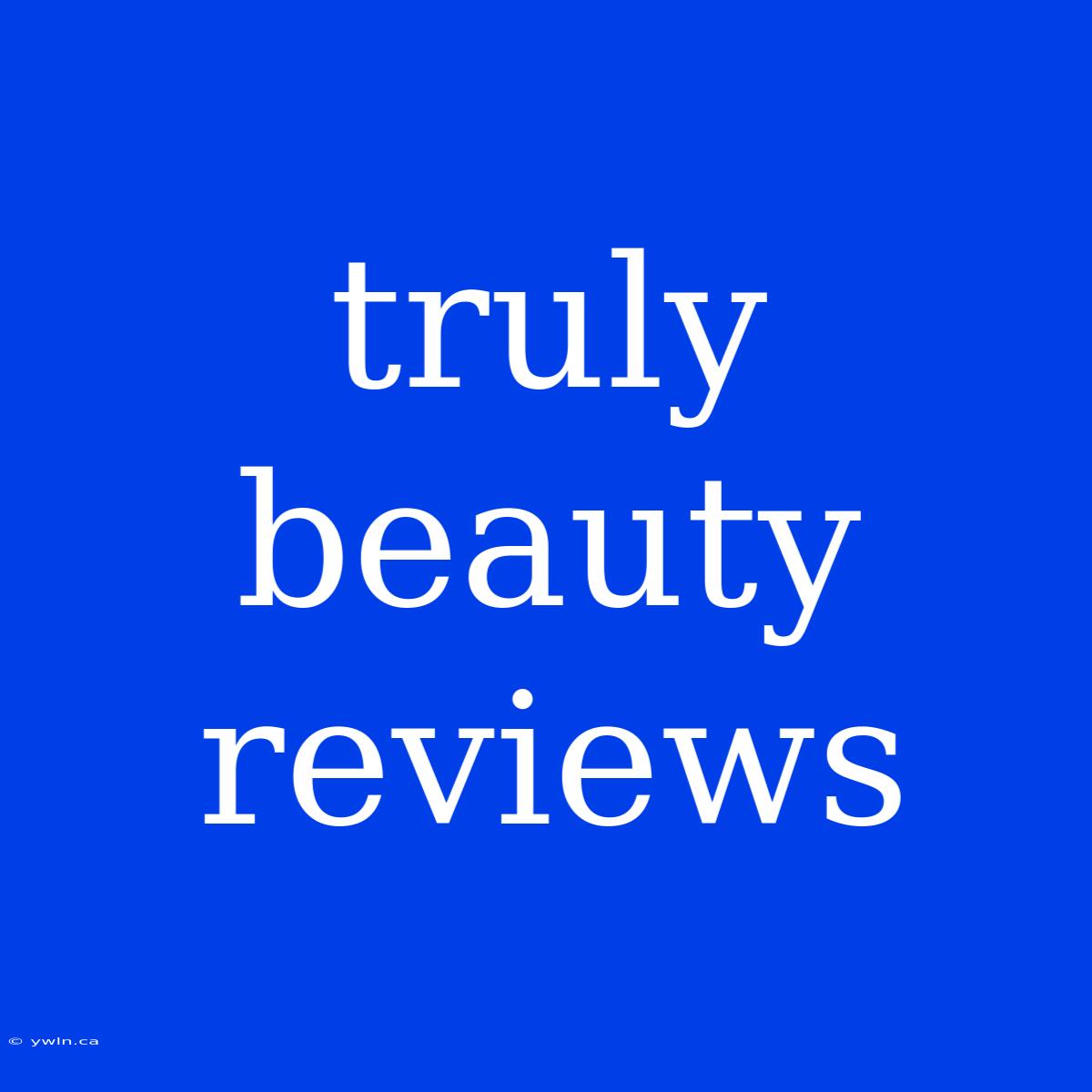 Truly Beauty Reviews