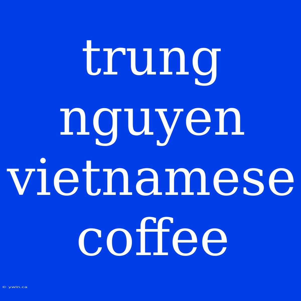 Trung Nguyen Vietnamese Coffee