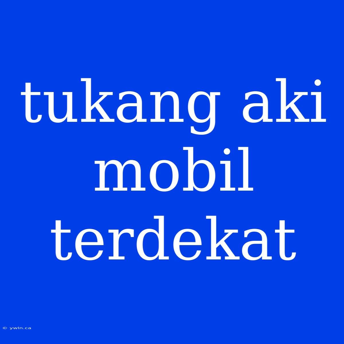 Tukang Aki Mobil Terdekat