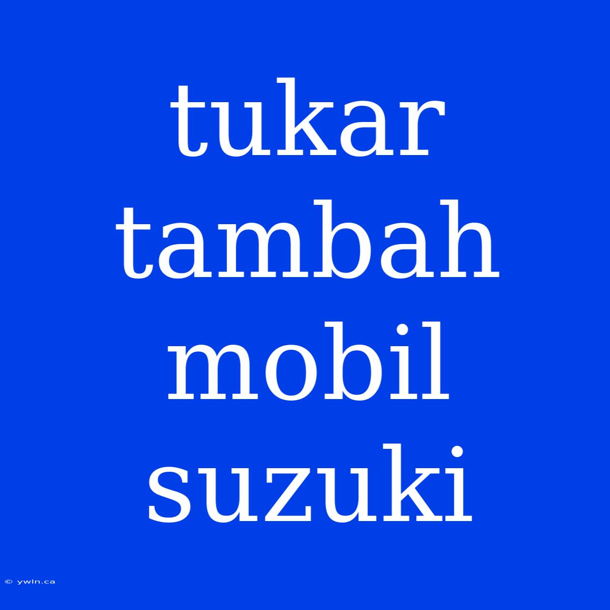 Tukar Tambah Mobil Suzuki