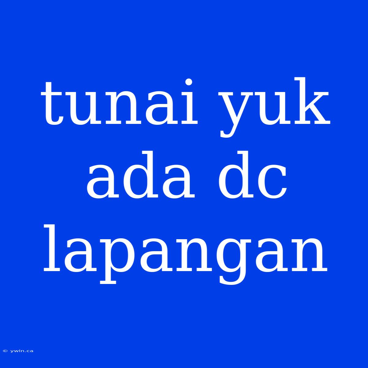 Tunai Yuk Ada Dc Lapangan