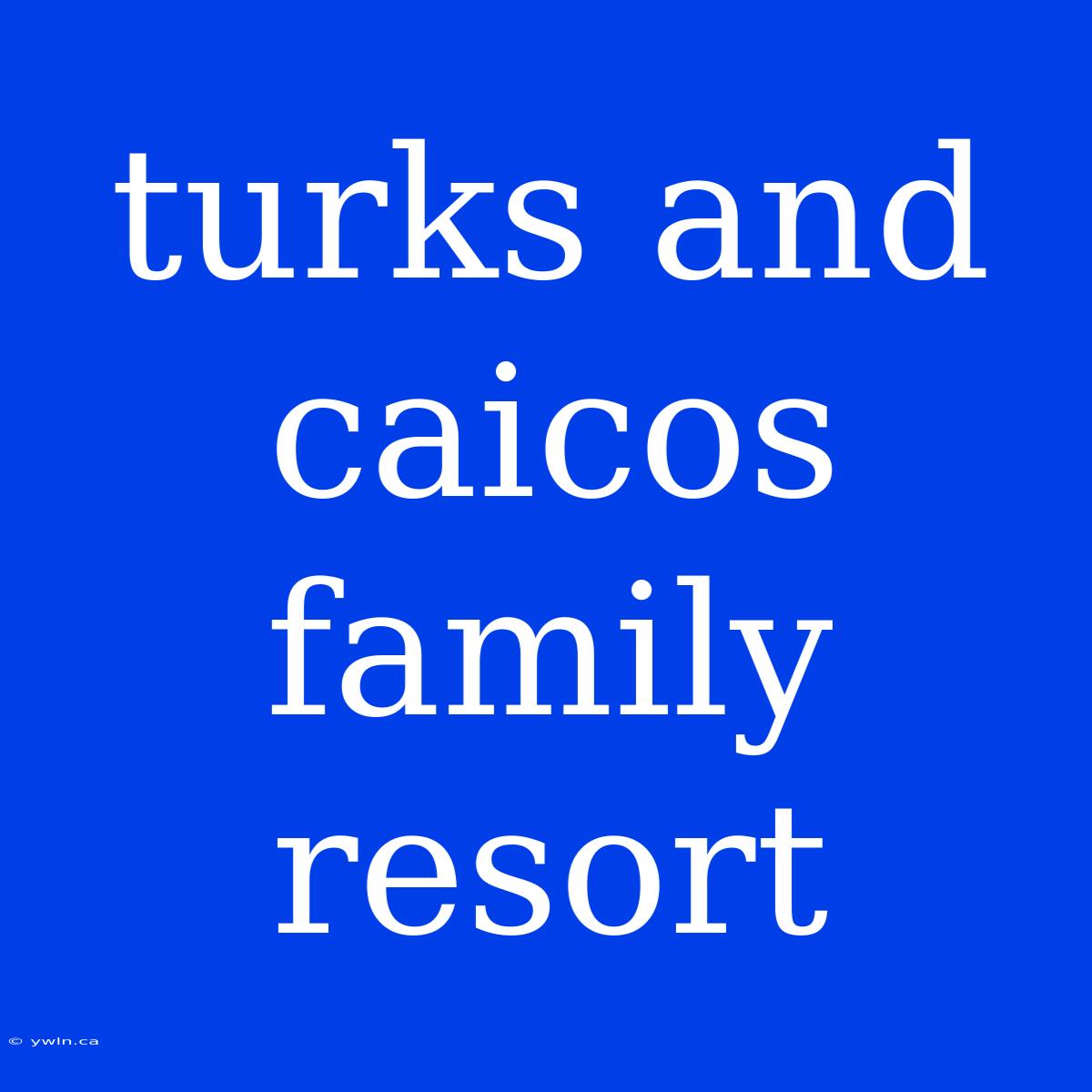 Turks And Caicos Family Resort