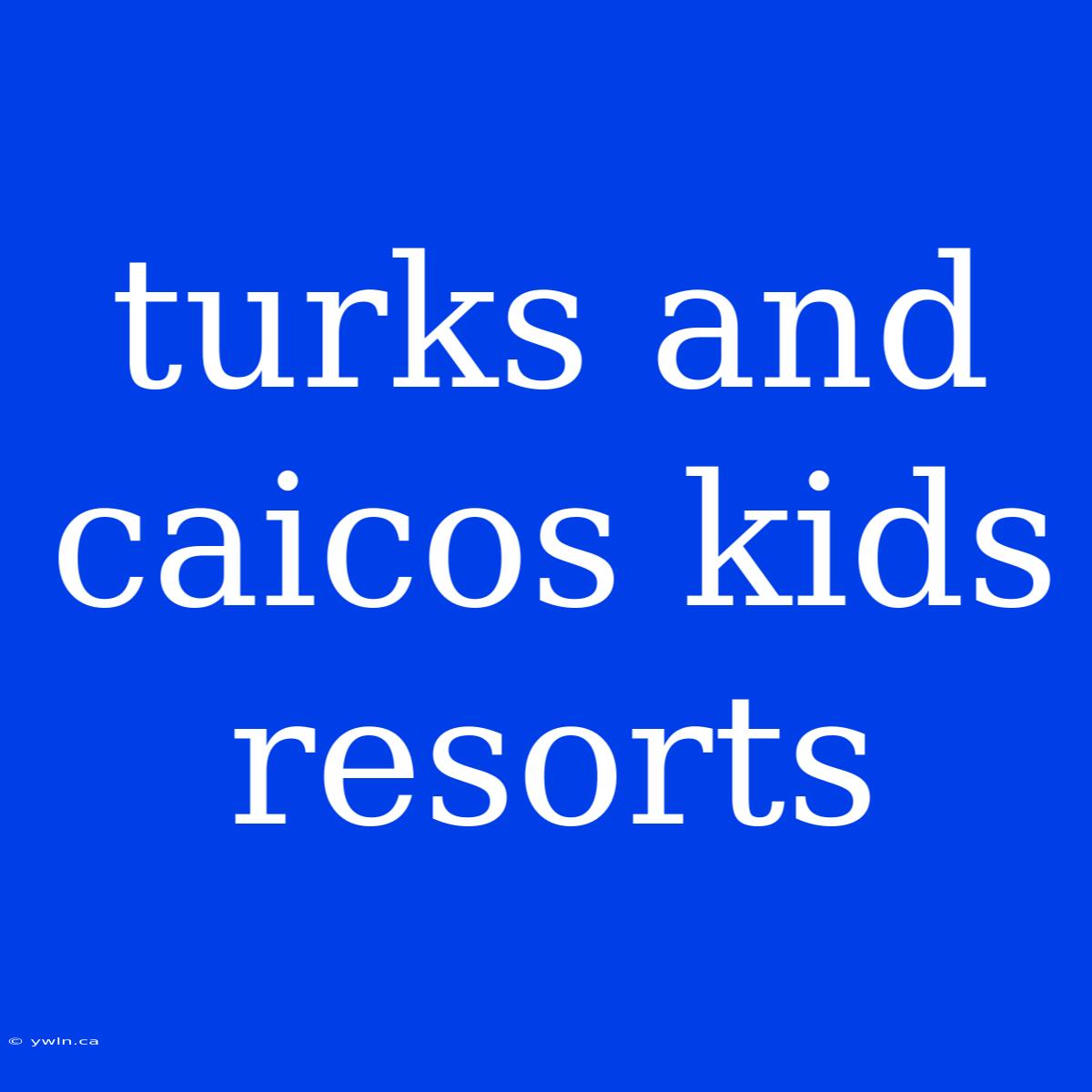 Turks And Caicos Kids Resorts