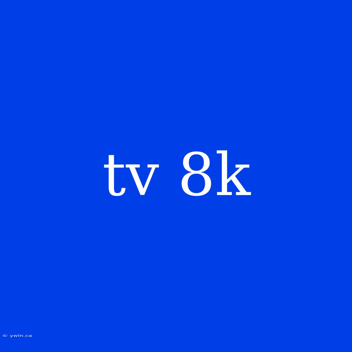 Tv 8k