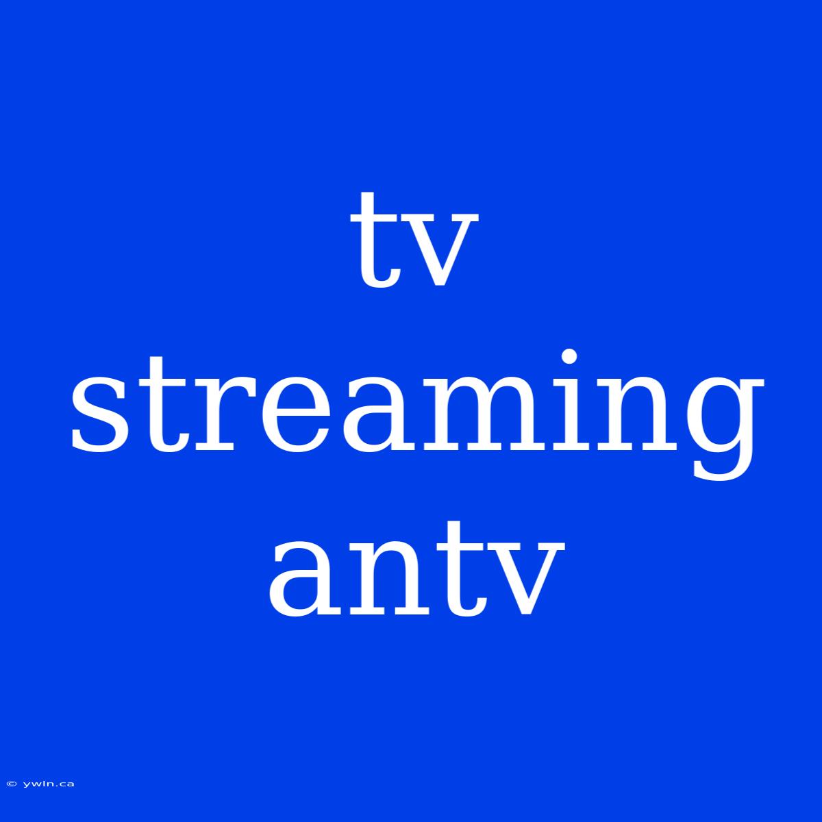 Tv Streaming Antv