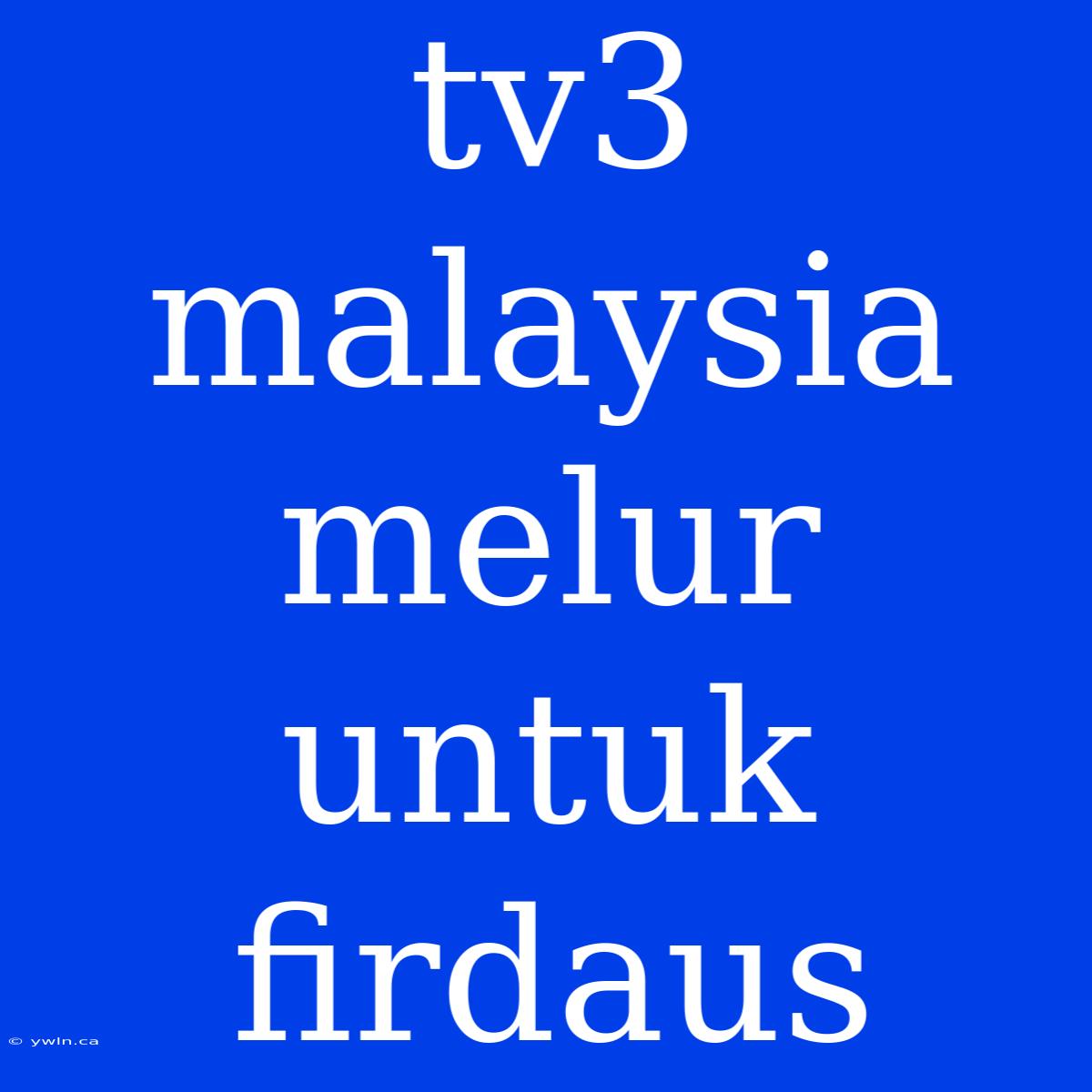 Tv3 Malaysia Melur Untuk Firdaus