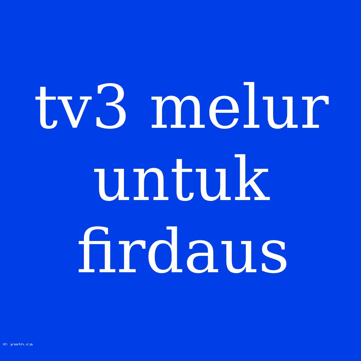 Tv3 Melur Untuk Firdaus