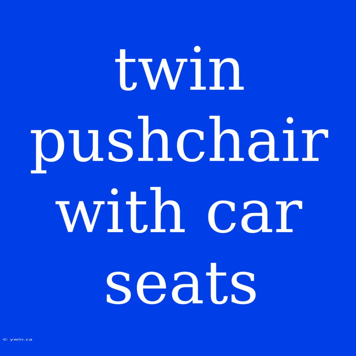 Twin Pushchair With Car Seats