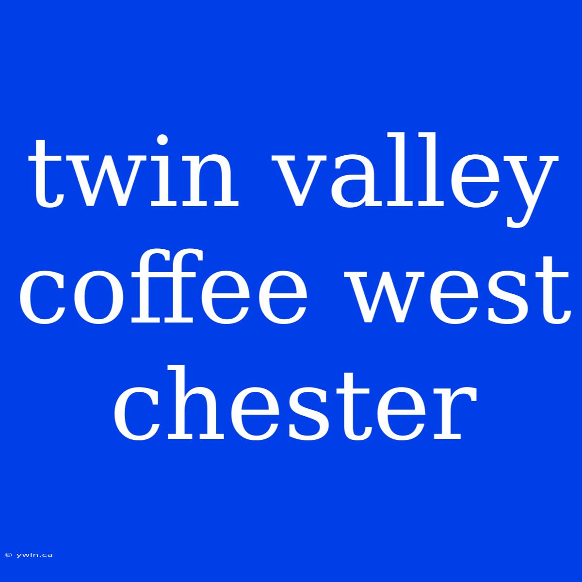 Twin Valley Coffee West Chester