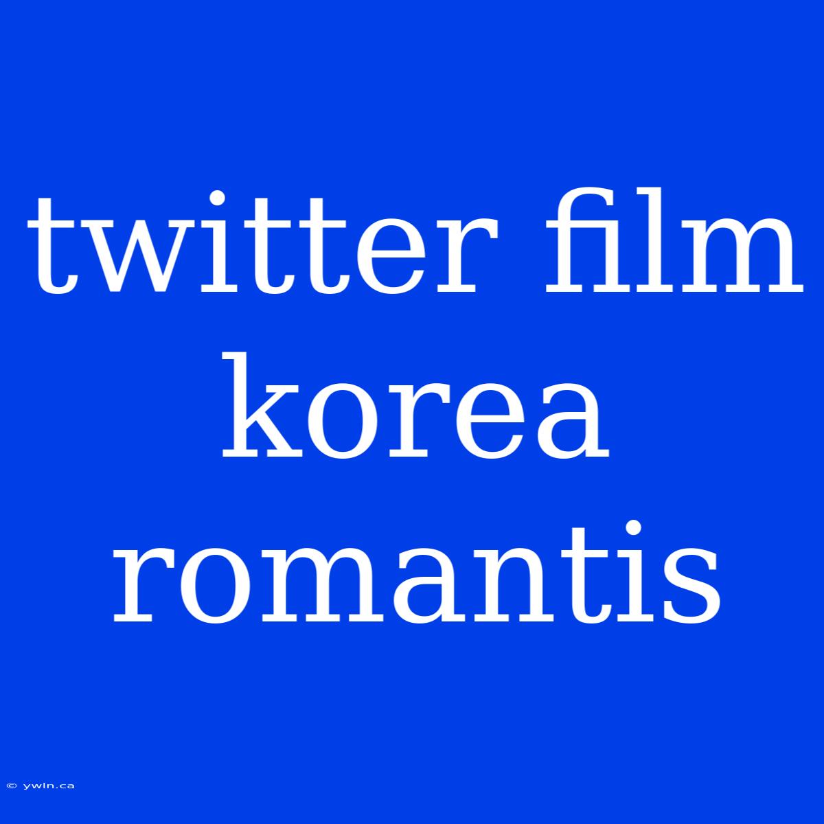 Twitter Film Korea Romantis