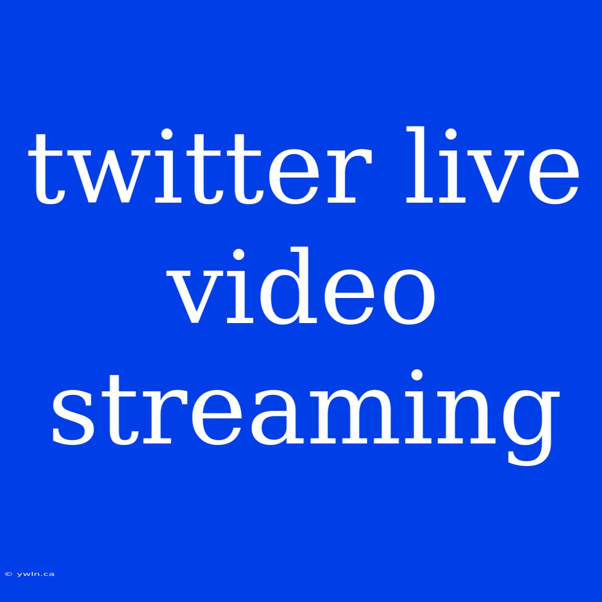 Twitter Live Video Streaming