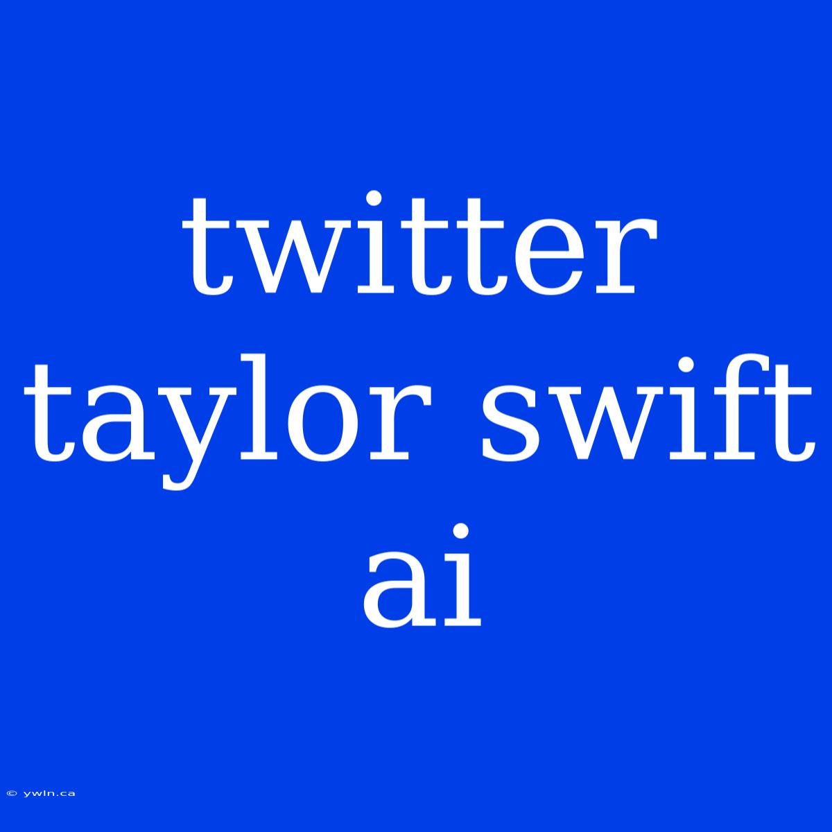 Twitter Taylor Swift Ai