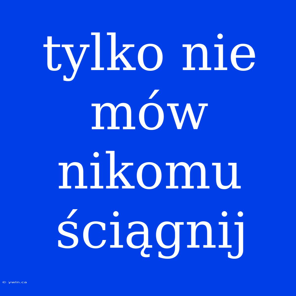 Tylko Nie Mów Nikomu Ściągnij