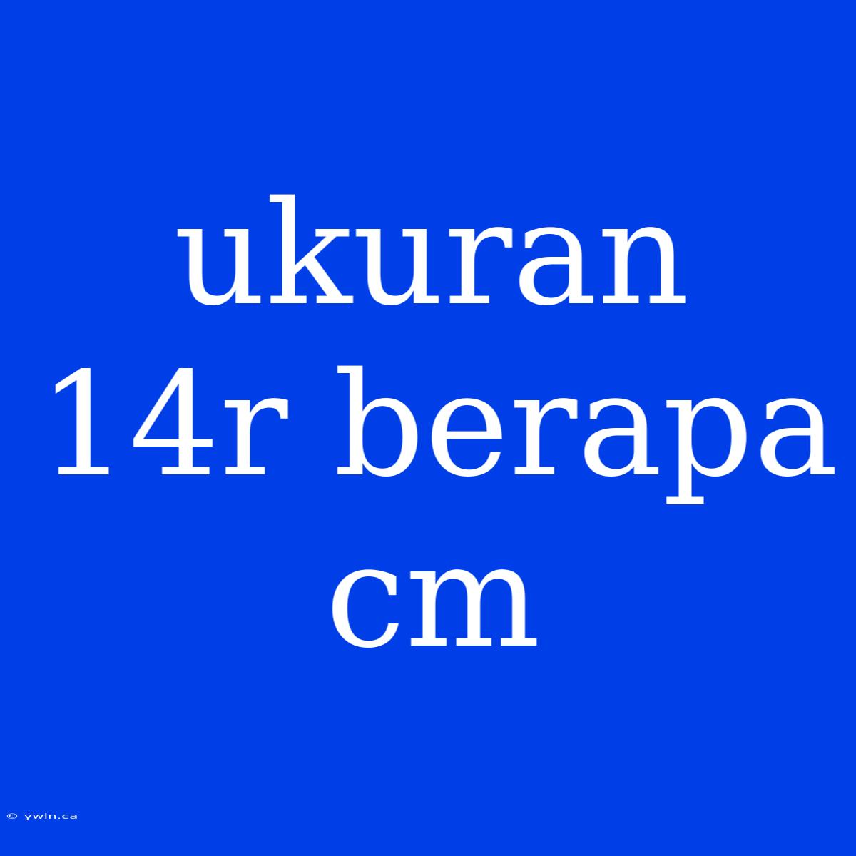 Ukuran 14r Berapa Cm