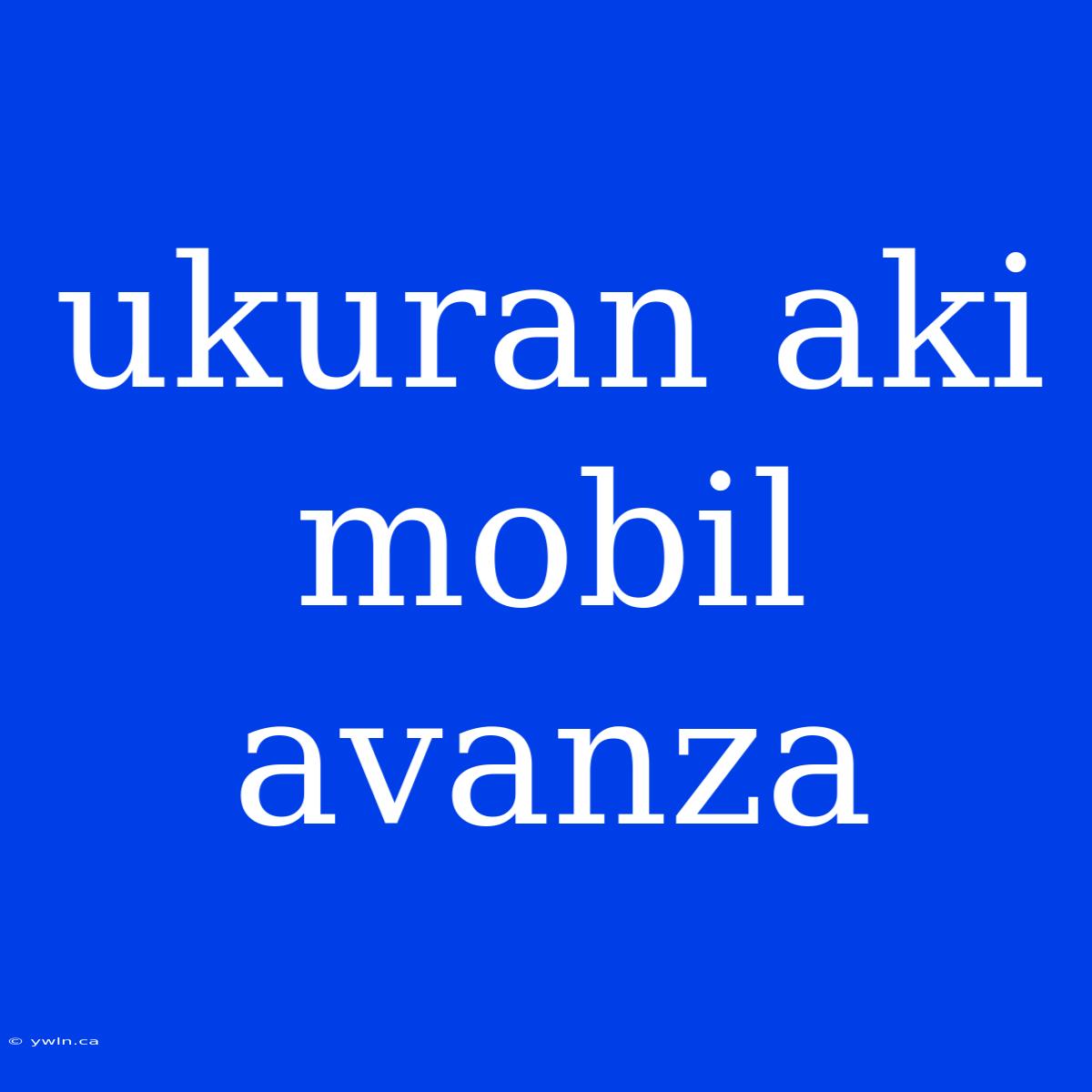 Ukuran Aki Mobil Avanza