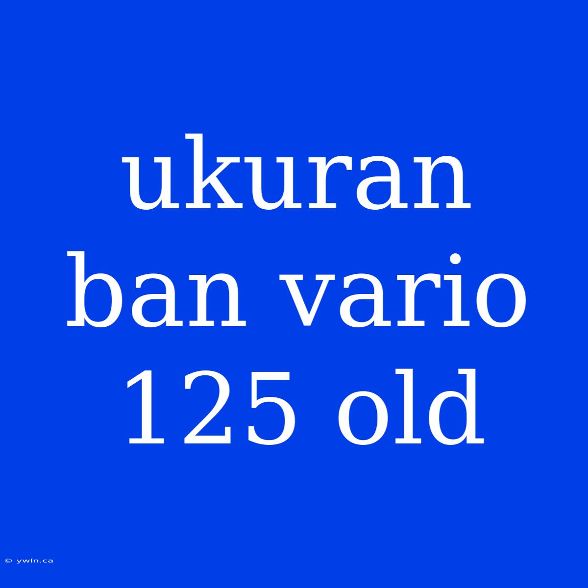 Ukuran Ban Vario 125 Old