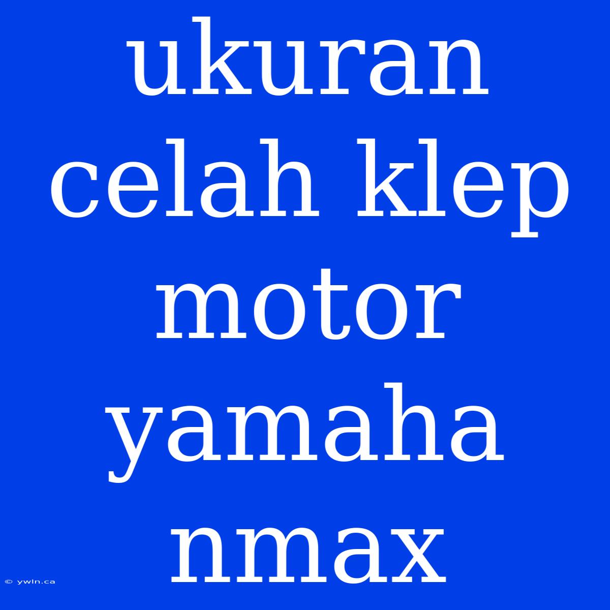 Ukuran Celah Klep Motor Yamaha Nmax