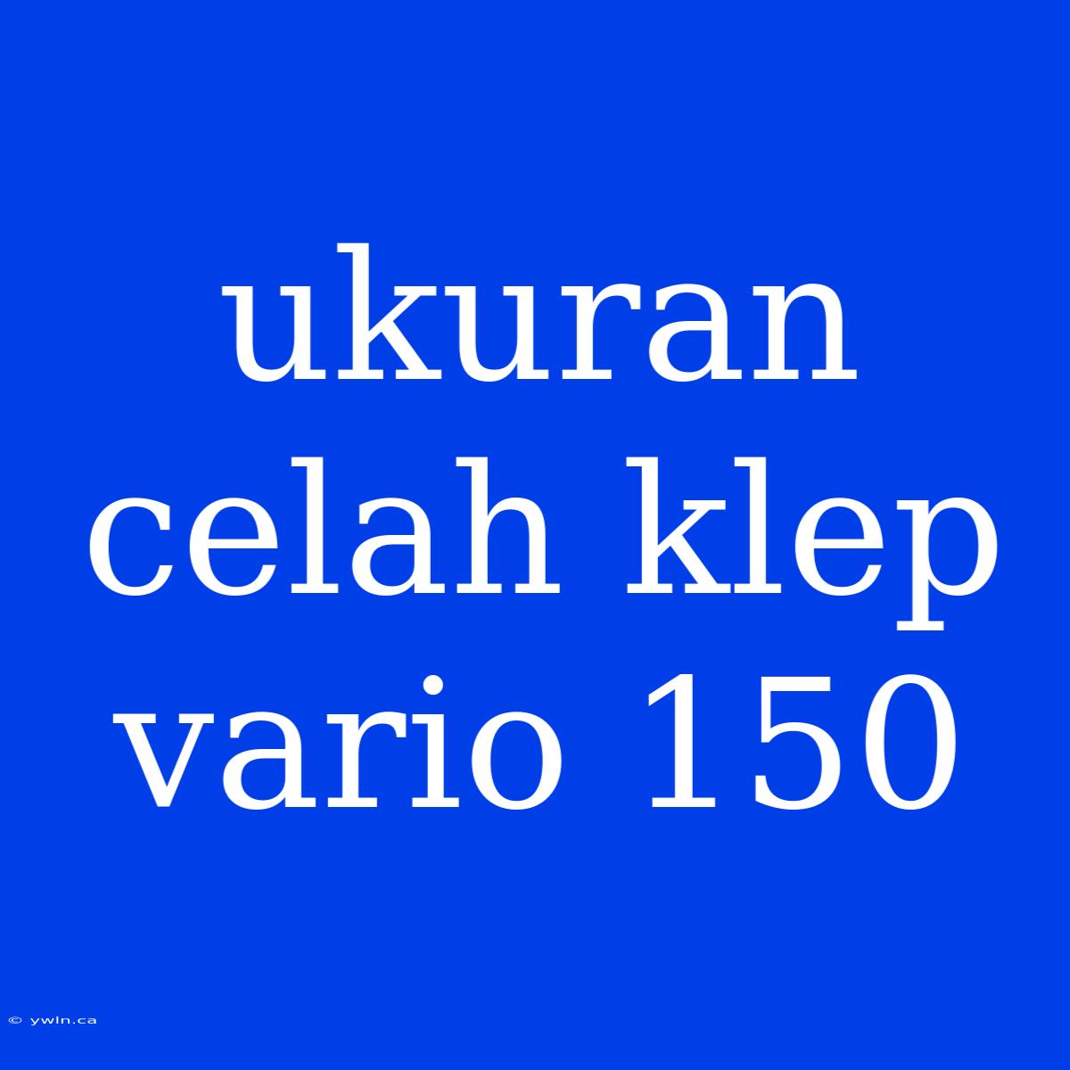 Ukuran Celah Klep Vario 150