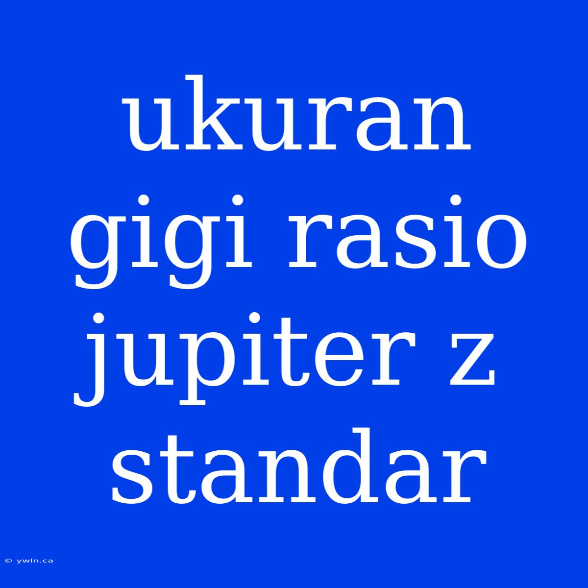 Ukuran Gigi Rasio Jupiter Z Standar