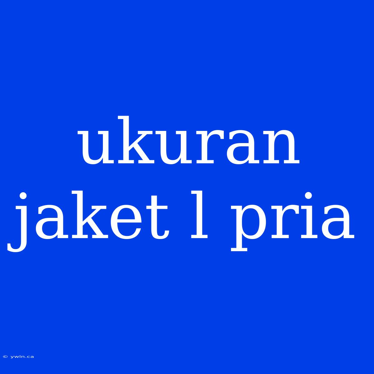 Ukuran Jaket L Pria