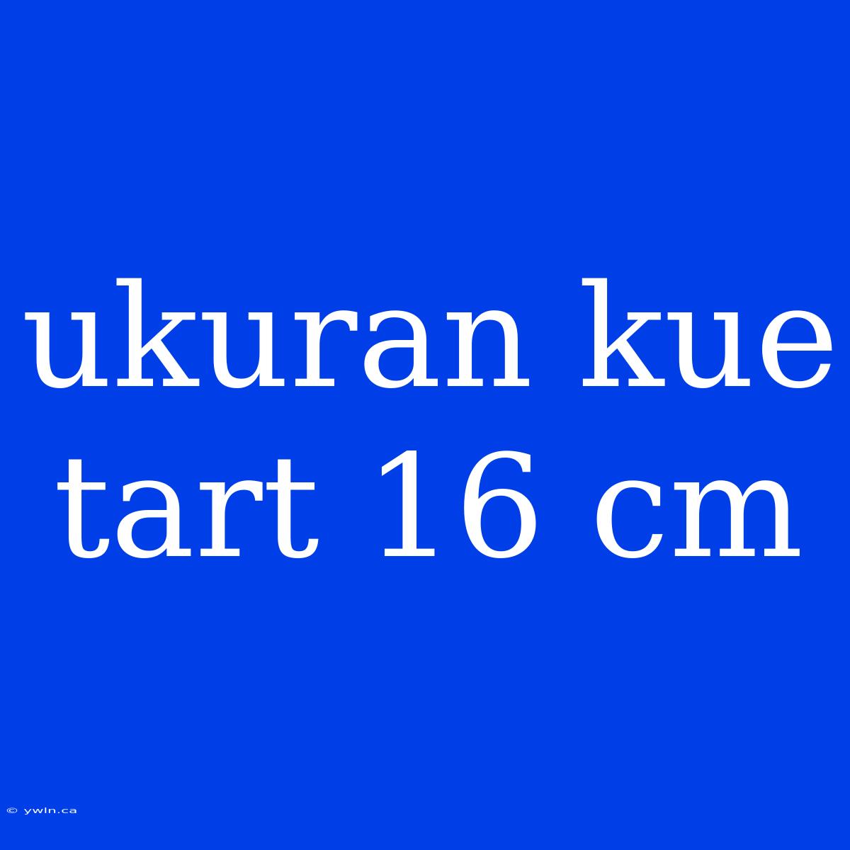 Ukuran Kue Tart 16 Cm