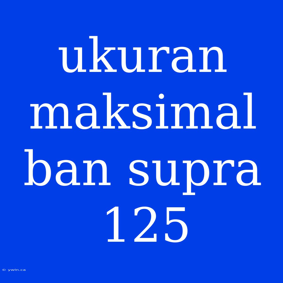 Ukuran Maksimal Ban Supra 125