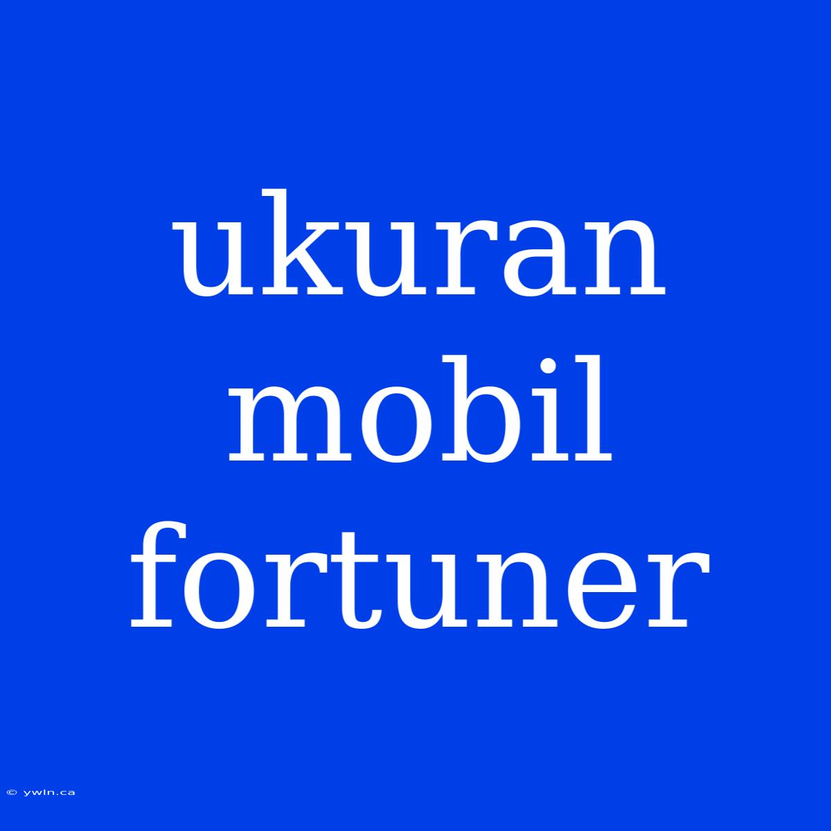 Ukuran Mobil Fortuner