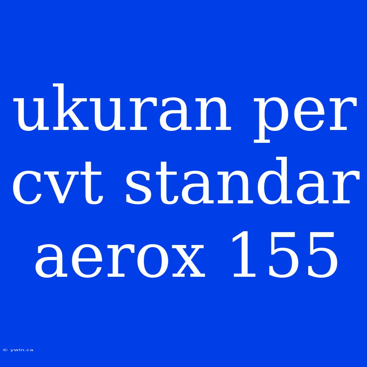 Ukuran Per Cvt Standar Aerox 155