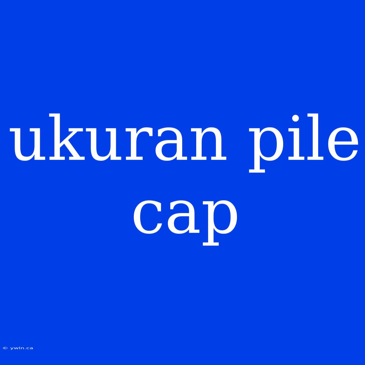 Ukuran Pile Cap