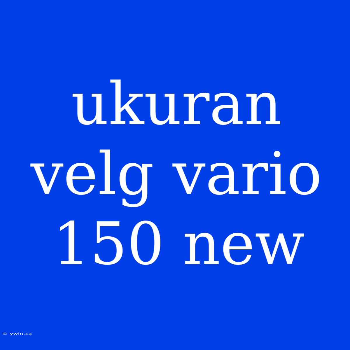 Ukuran Velg Vario 150 New