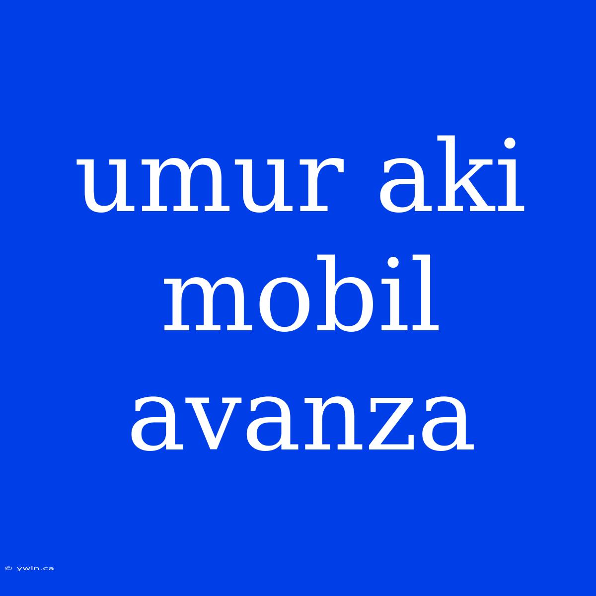 Umur Aki Mobil Avanza