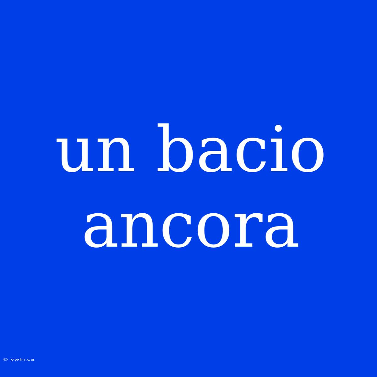 Un Bacio Ancora