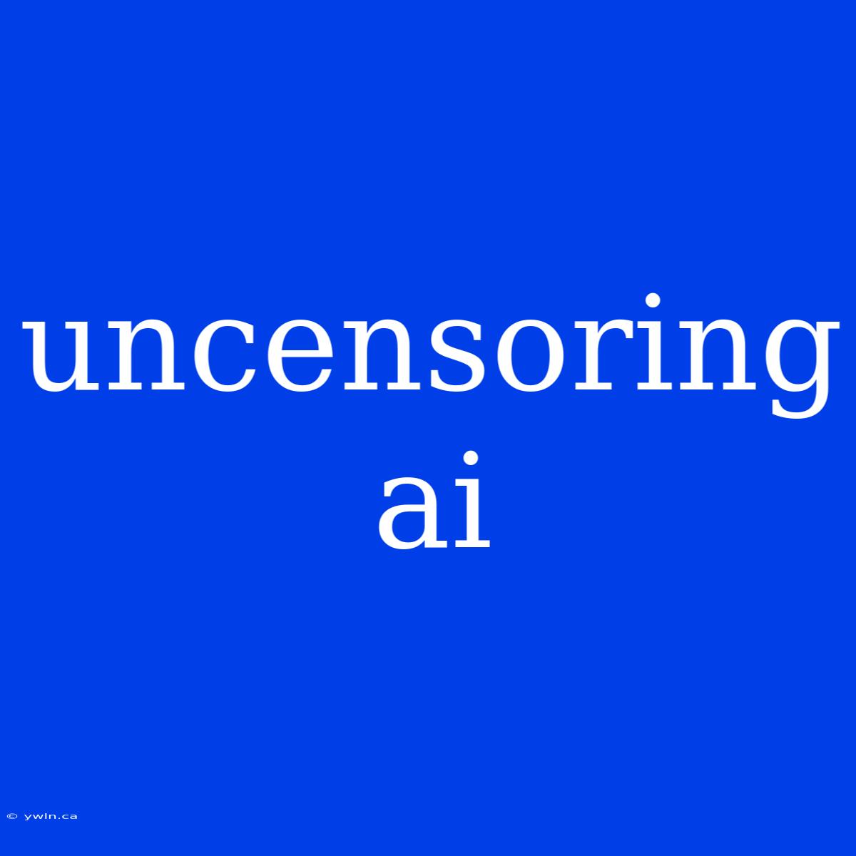 Uncensoring Ai