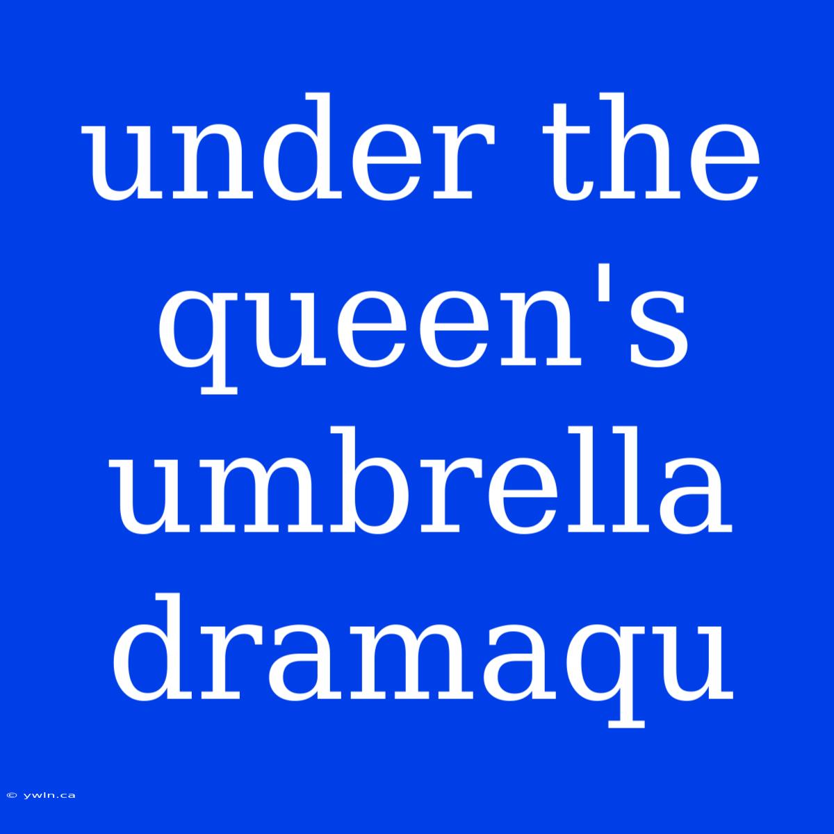 Under The Queen's Umbrella Dramaqu