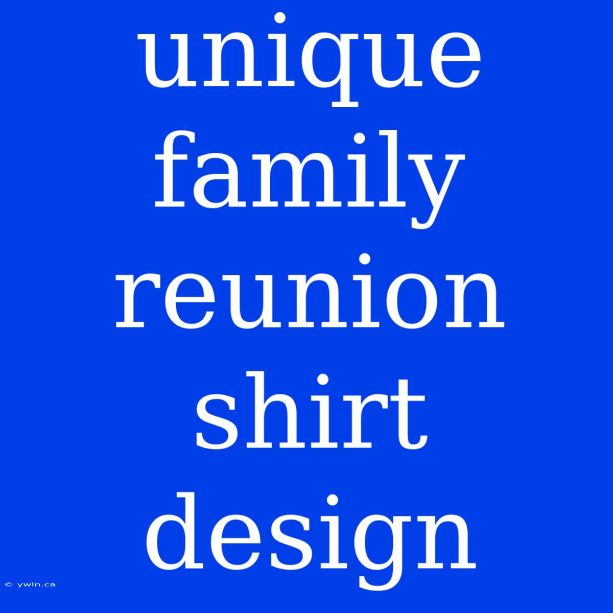 Unique Family Reunion Shirt Design