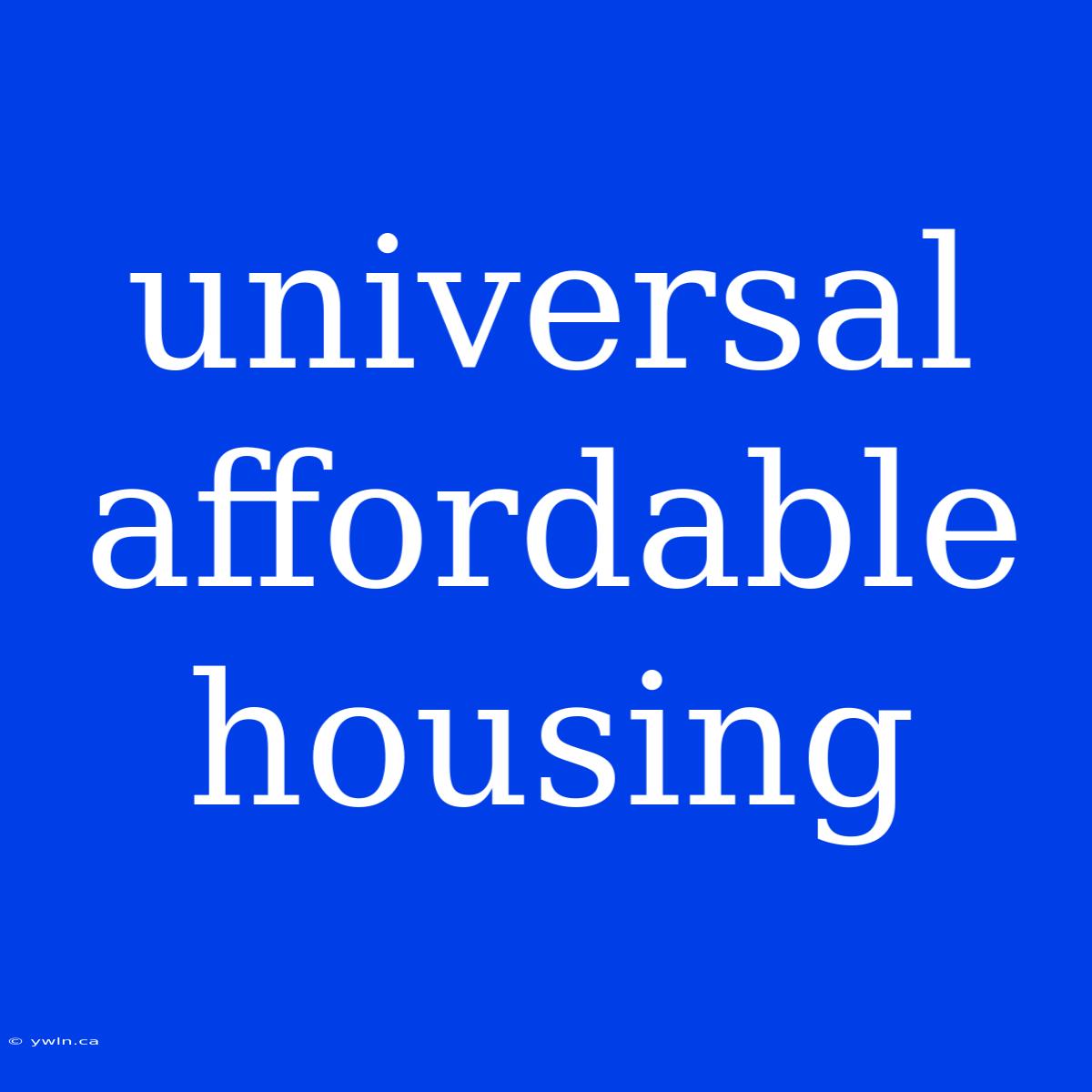 Universal Affordable Housing