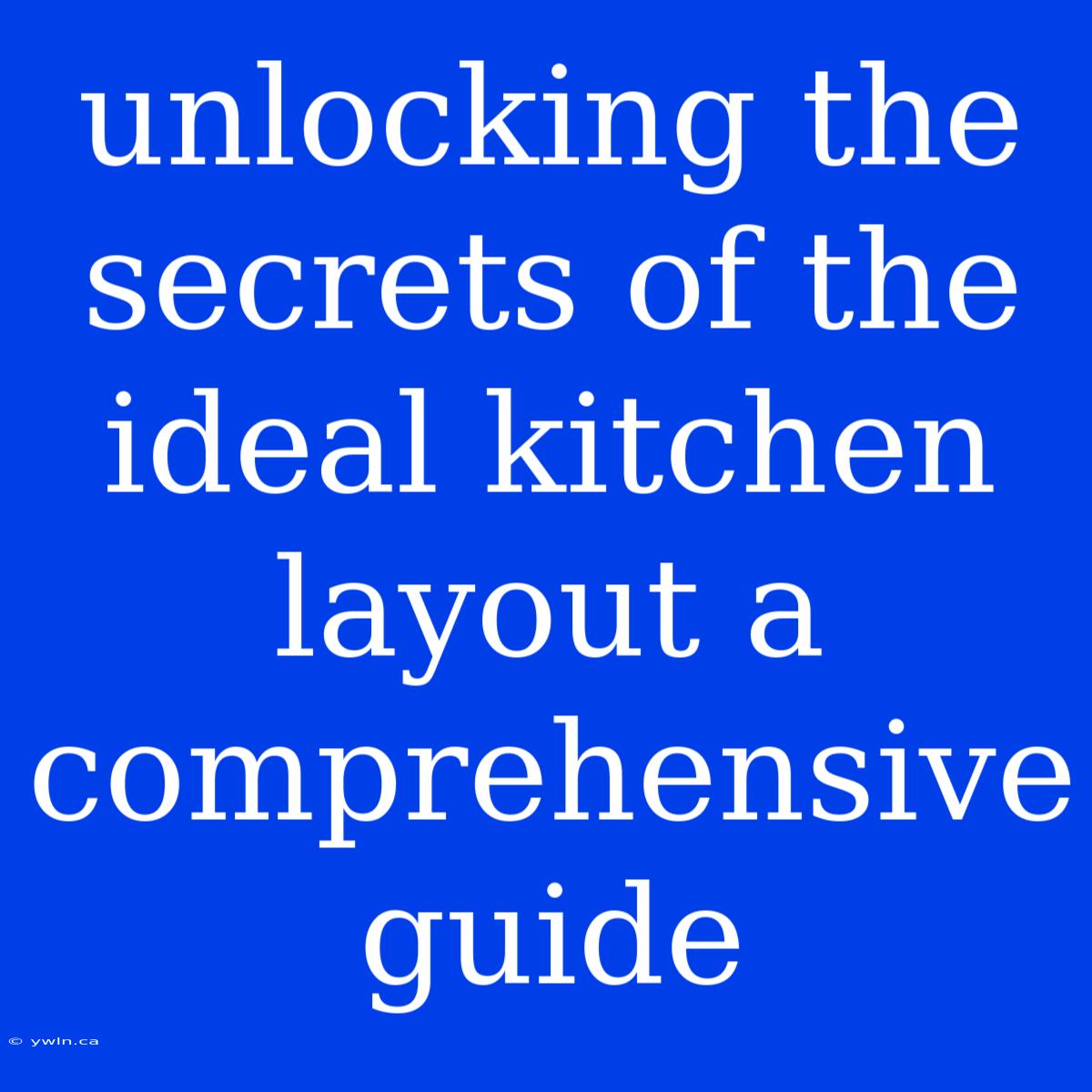 Unlocking The Secrets Of The Ideal Kitchen Layout A Comprehensive Guide