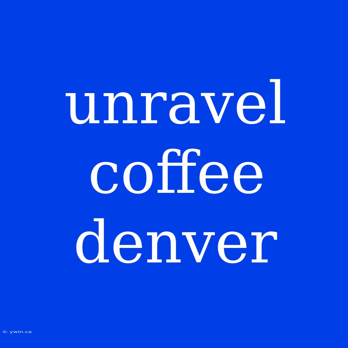 Unravel Coffee Denver