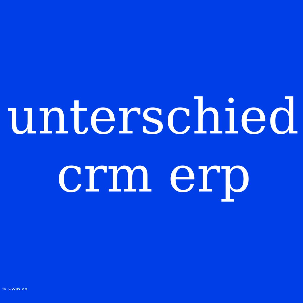 Unterschied Crm Erp