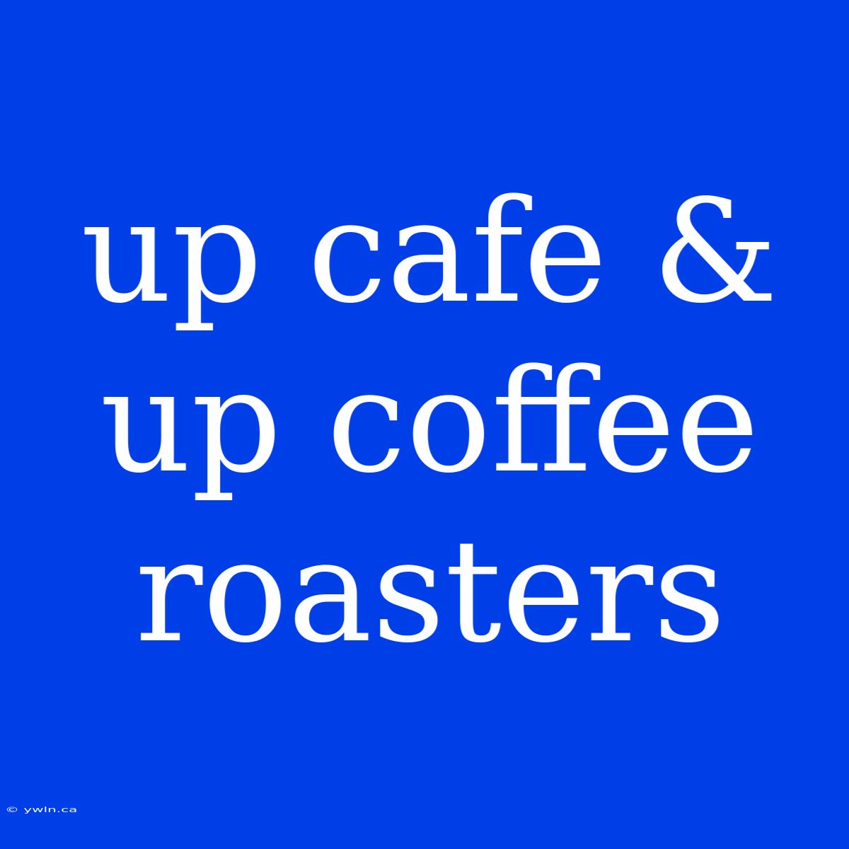 Up Cafe & Up Coffee Roasters